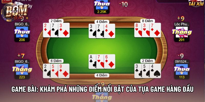 Game Bài: Khám Phá Những Điểm Nổi Bật Của Tựa Game Hàng Đầu