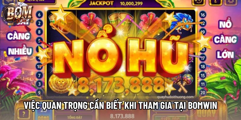 Việc quan trọng cần biết khi tham gia tại Bomwin